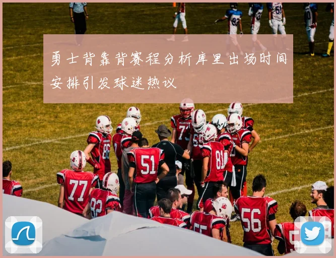勇士背靠背赛程分析库里出场时间安排引发球迷热议